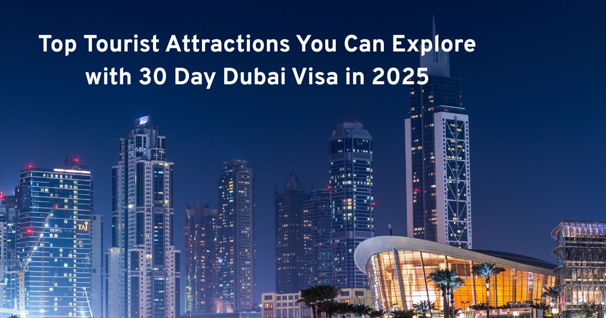 Top Tourist Attractions You Can Explore with 30 Day Dubai Visa in 2025